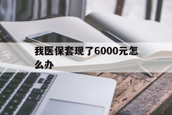 临海最新我医保套现了6000元怎么办方法分析(最方便真实的临海我医保套现了6000元怎么办理方法)